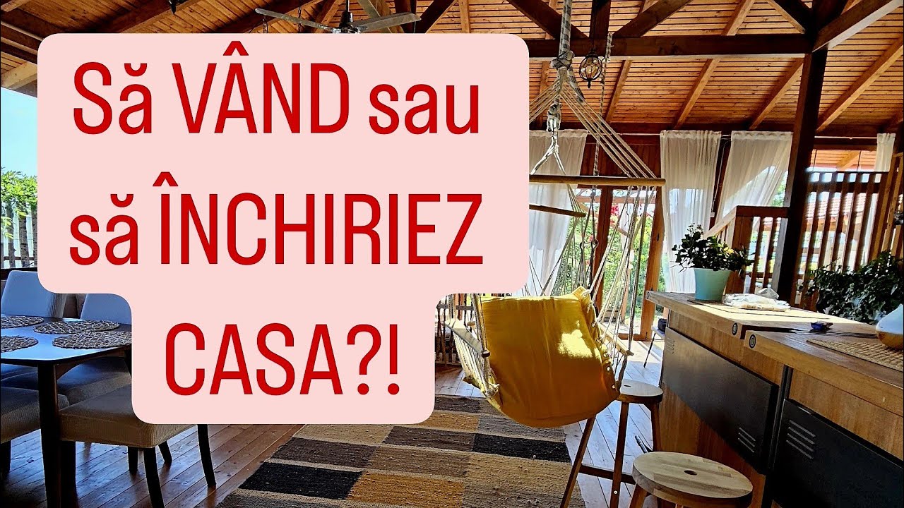 Să VÂND CASA sau să o ÎNCHIRIEZ?