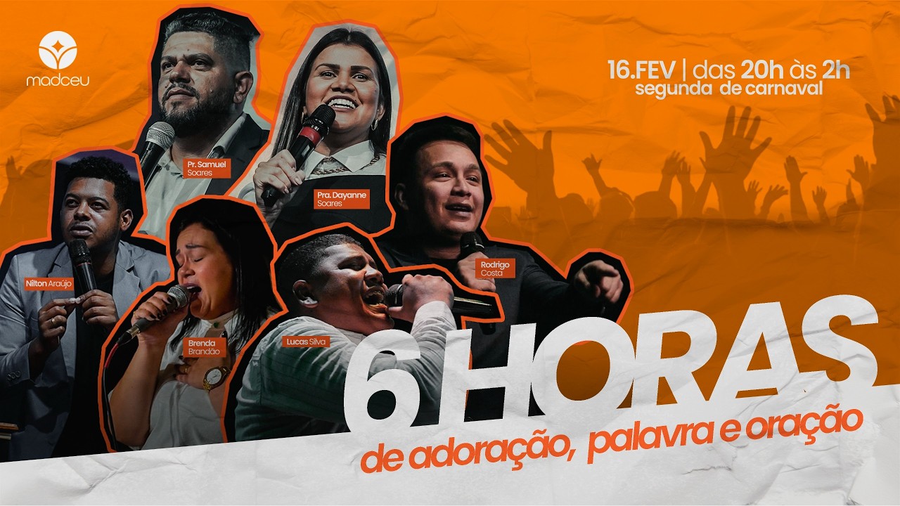6 HORAS DE ADORAÇÃO, PALAVRA E ORAÇÃO
