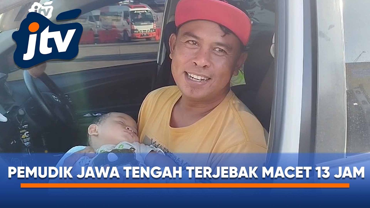 CERITA PEMUDIK ASAL JAWA TENGAH YANG TERJEBAK MACET 13 JAM