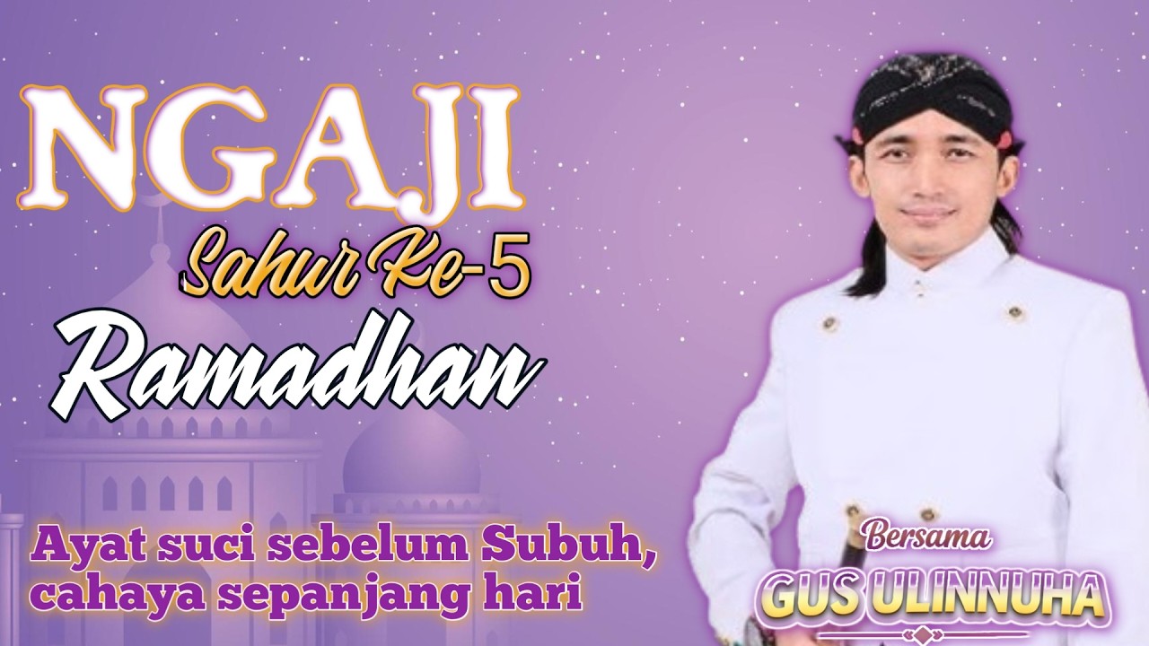 NGAJI SAHURRAMADHAN KE-5 || GUS ULINNUHA  || Ayat Suci Sebelum Subuh, Cahaya Sepanjang Hari