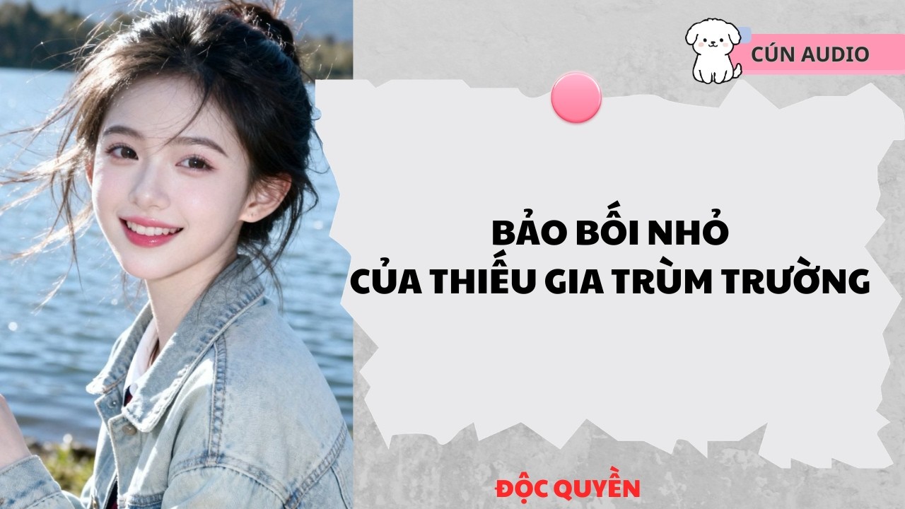 [ FULL] Bảo Bối Nhỏ Của Thiếu Gia Trùm Trường |CÚN AUDIO