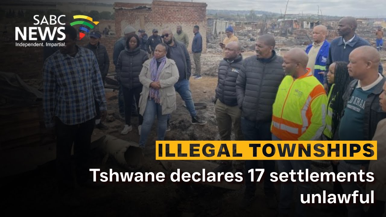 Illegal Townships | Tshwane declares 17 settlements unlawful