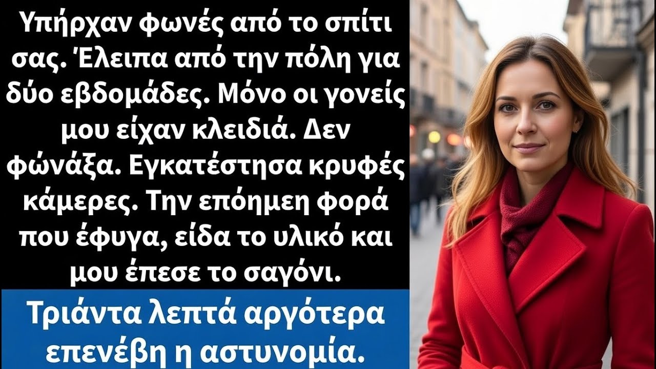 Άκουσα φωνές από το σπίτι ενώ έλειπα δύο εβδομάδες μόνο οι γονείς μου είχαν κλειδιά