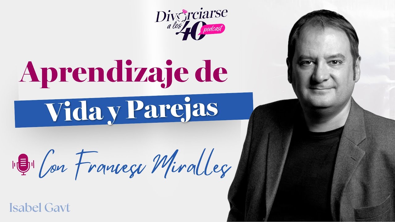 Aprendizaje de vida y parejas - Reflexiones Personales con Francesc Miralles - Divorciarse a los 40