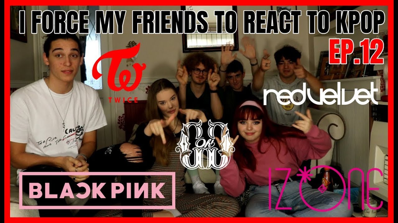 I FORCE MY FRIENDS TO REACT TO KPOP EP.12: GIRLGROUPS(IZ*ONE,JENNIE,REDVELVET,TWICE,OH!GG)