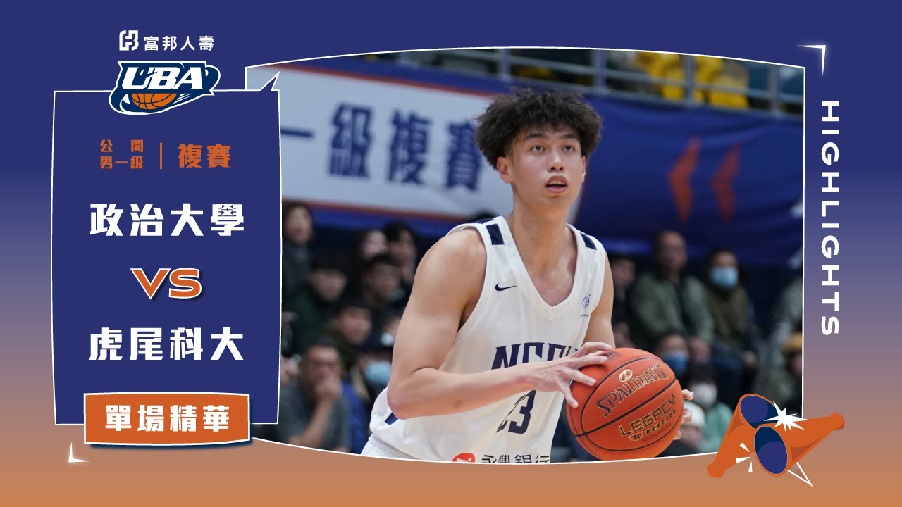 112UBA單場精華  ▌政治大學vs虎尾科大 ▌男一級複賽 富邦人壽大專籃球聯賽