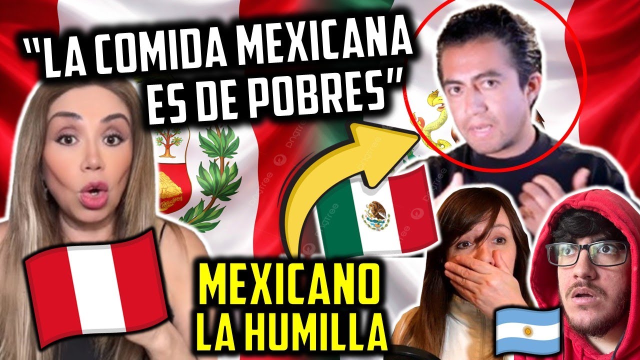 ARGENTINOS QUE VIVEN EN PERÚ OPINAN DE PERUANA QUE DESPRECIA COMIDA DE MÉXICO Y MEXICANO LA HUMILLA