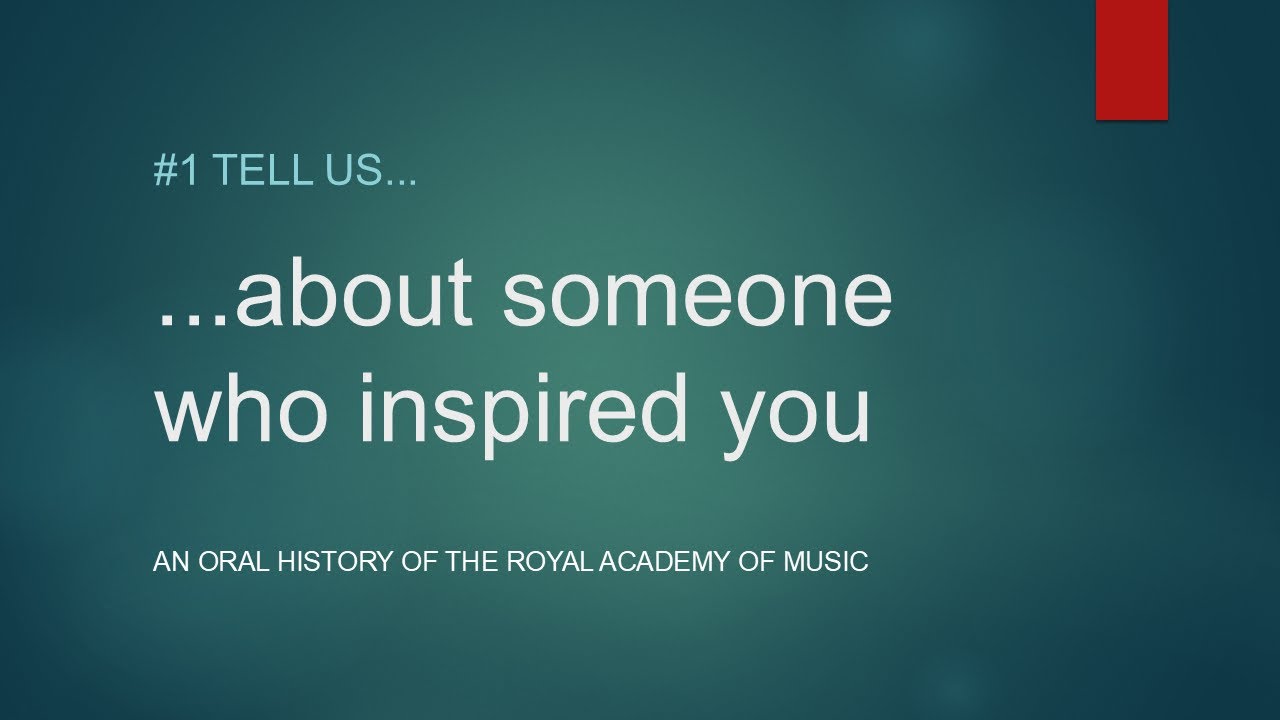 #1 Tell us... about someone who inspired you | An oral history of the Royal Academy of Music