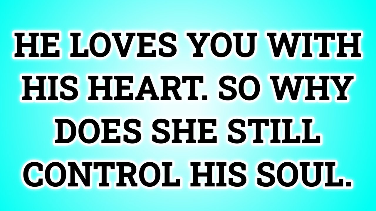 📃 HE LOVES YOU WITH HIS HEART.  SO WHY DOES SHE STILL CONTROL HIS SOUL...
