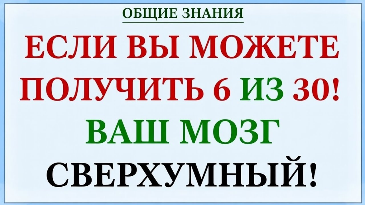 🧠 ТОЛЬКО ОЧЕНЬ УМНЫЕ МОГУТ ВЗЯТЬ 6 ИЗ 30! | Сложная викторина на общие знания