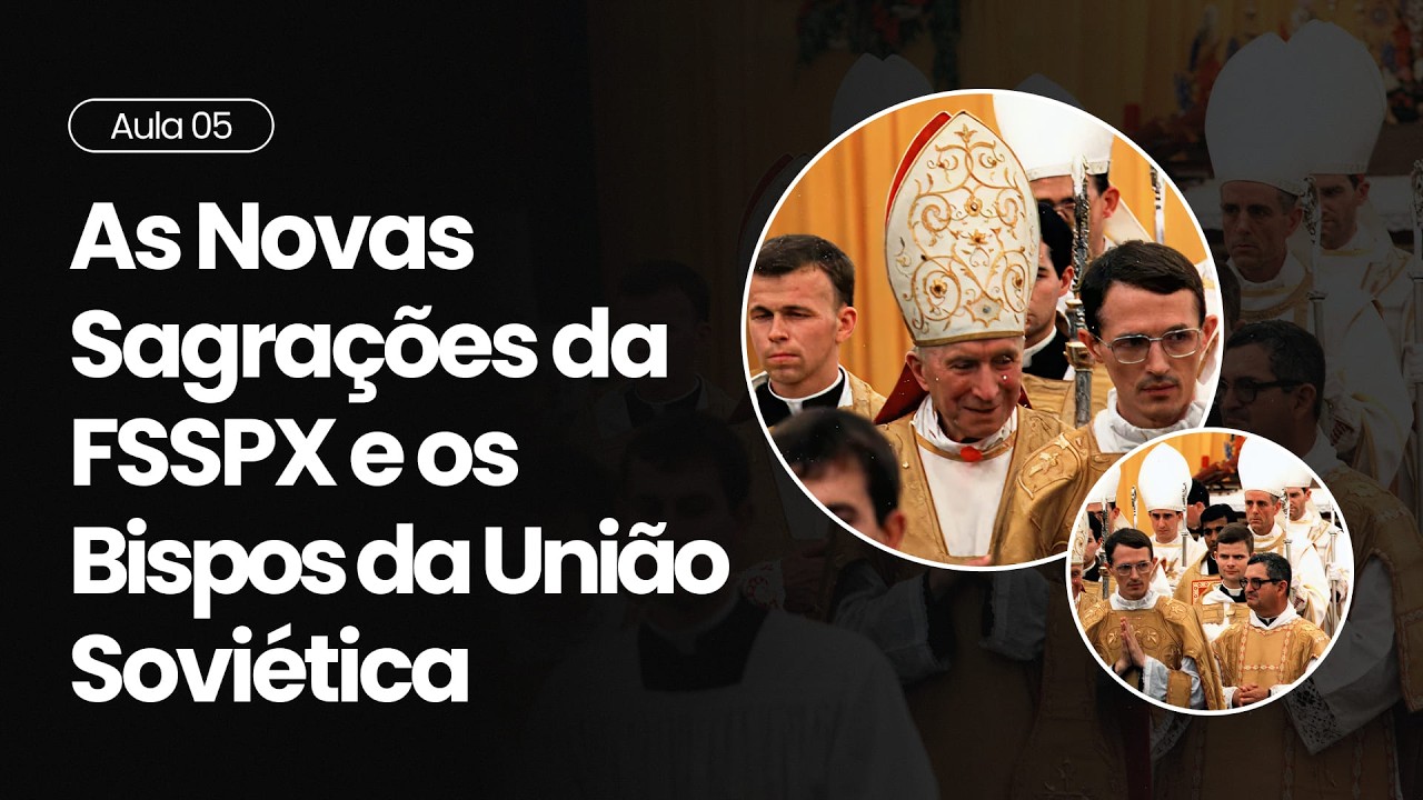 Aula 5 — As novas Sagrações da Fsspx e o precedente dos Bispos da União Soviética