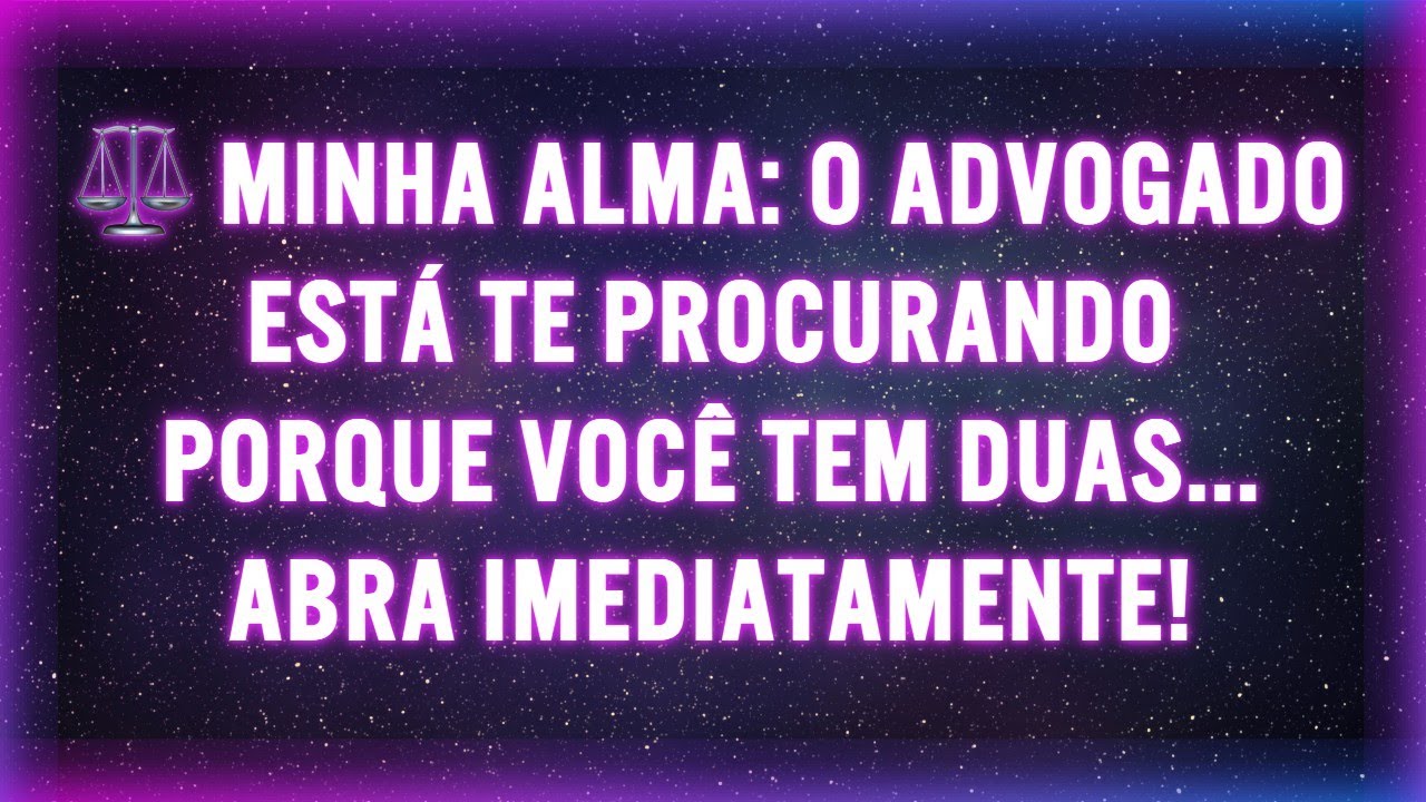 ⚖️ MINHA ALMA: O ADVOGADO ESTÁ TE PROCURANDO PORQUE VOCÊ TEM DUAS... ABRA IMEDIATAMENTE!