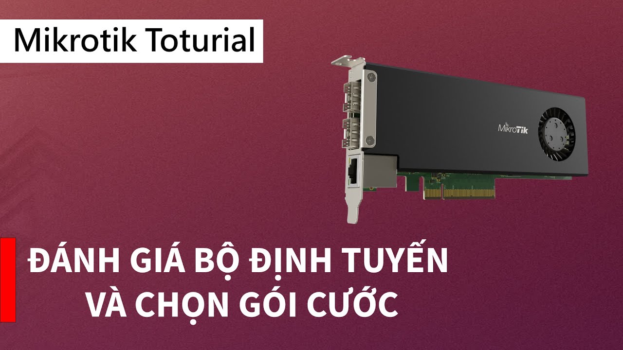 [Đánh giá] Hiệu suất bộ định tuyến và lựa chọn gói cước Internet | Mikrotik Viet Nam