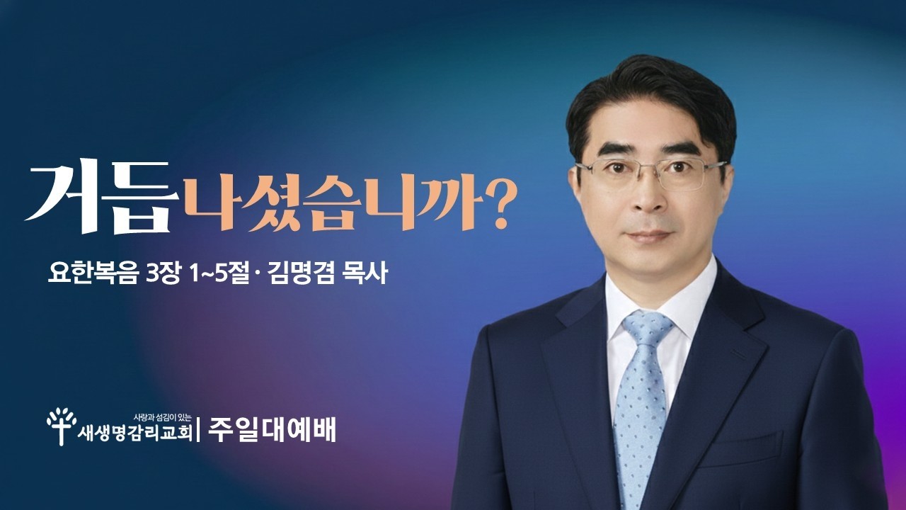 거듭나셨습니까? / 요한복음 3장 1~5절 / 김명겸 목사 / 20260301
