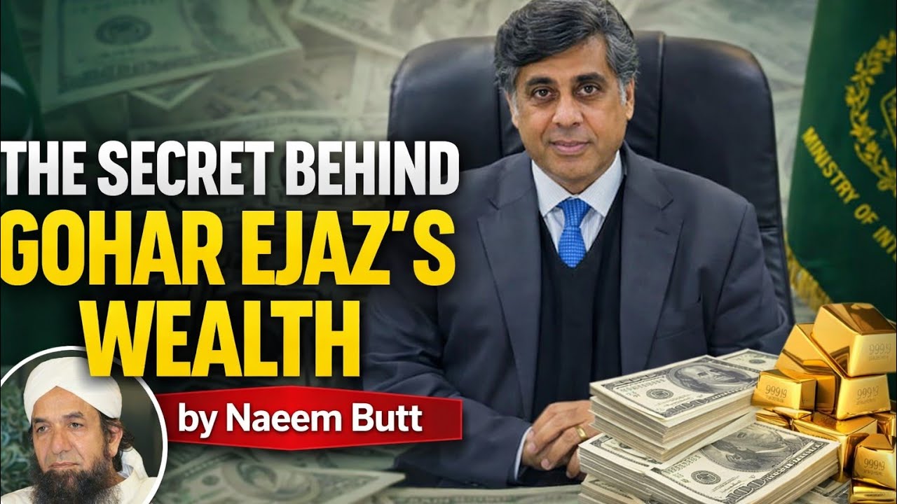 The Secret Behind Gohar Ejaz’s Wealth by Naeem Butt - Gohar Ejaz Ki Daulat Ka Raaz