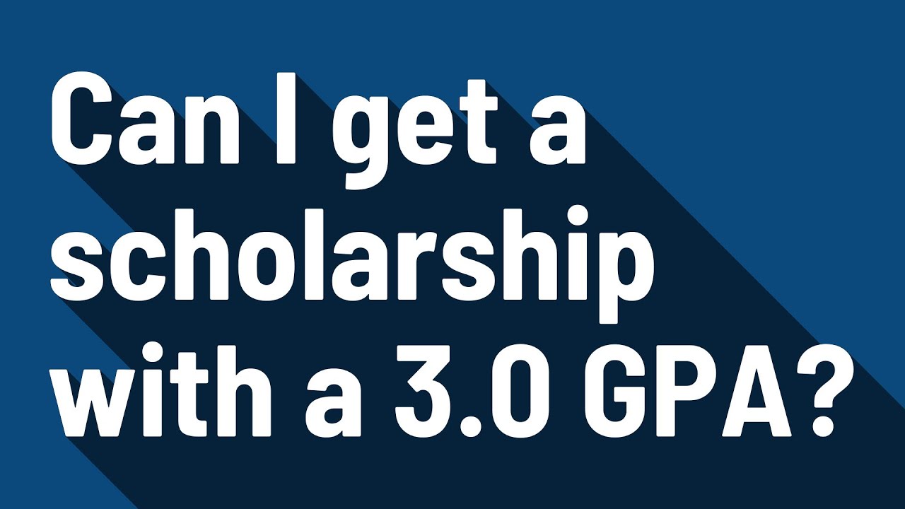 Can I get a scholarship with a 3.0 GPA?