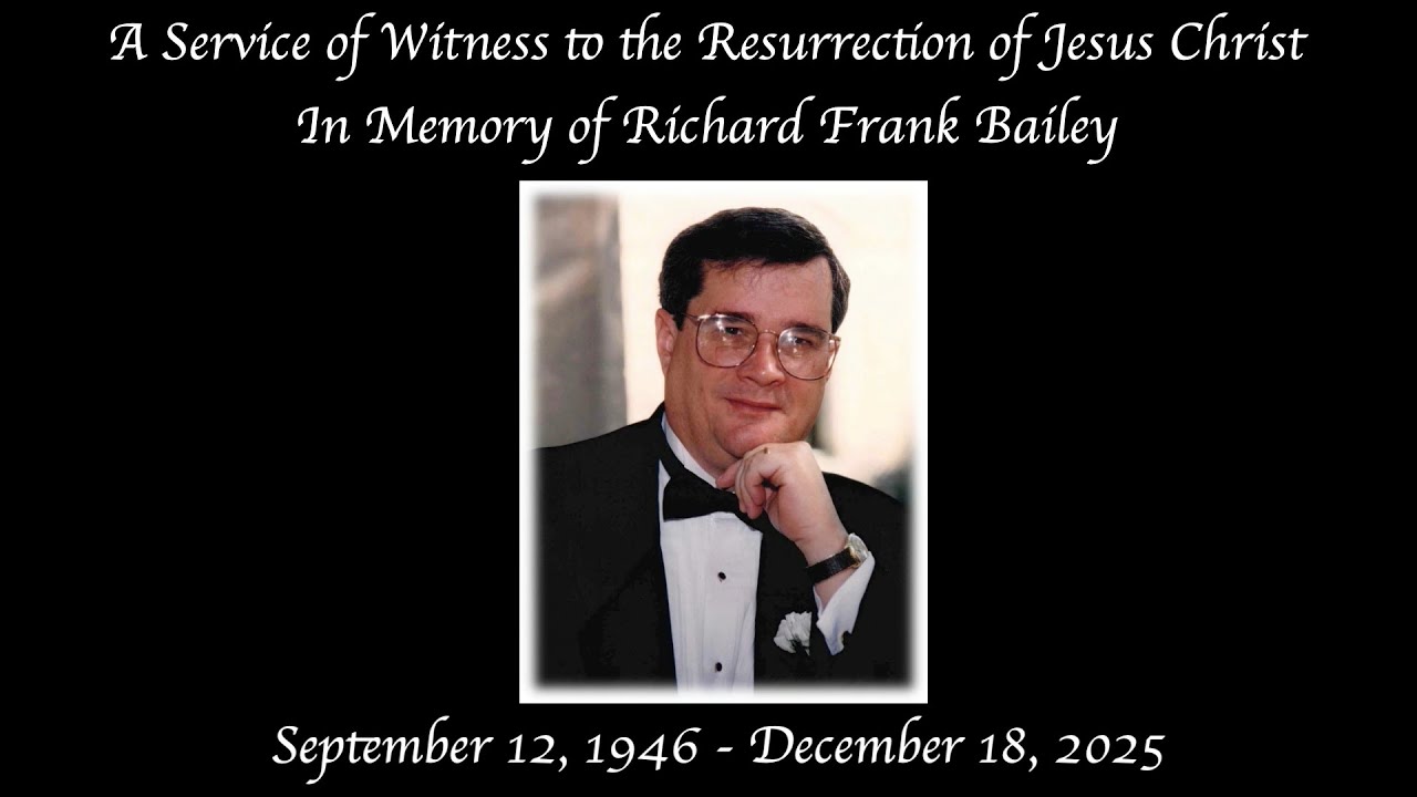 A Service of Witness to the Resurrection of Jesus Christ In Memory of Richard Frank Bailey