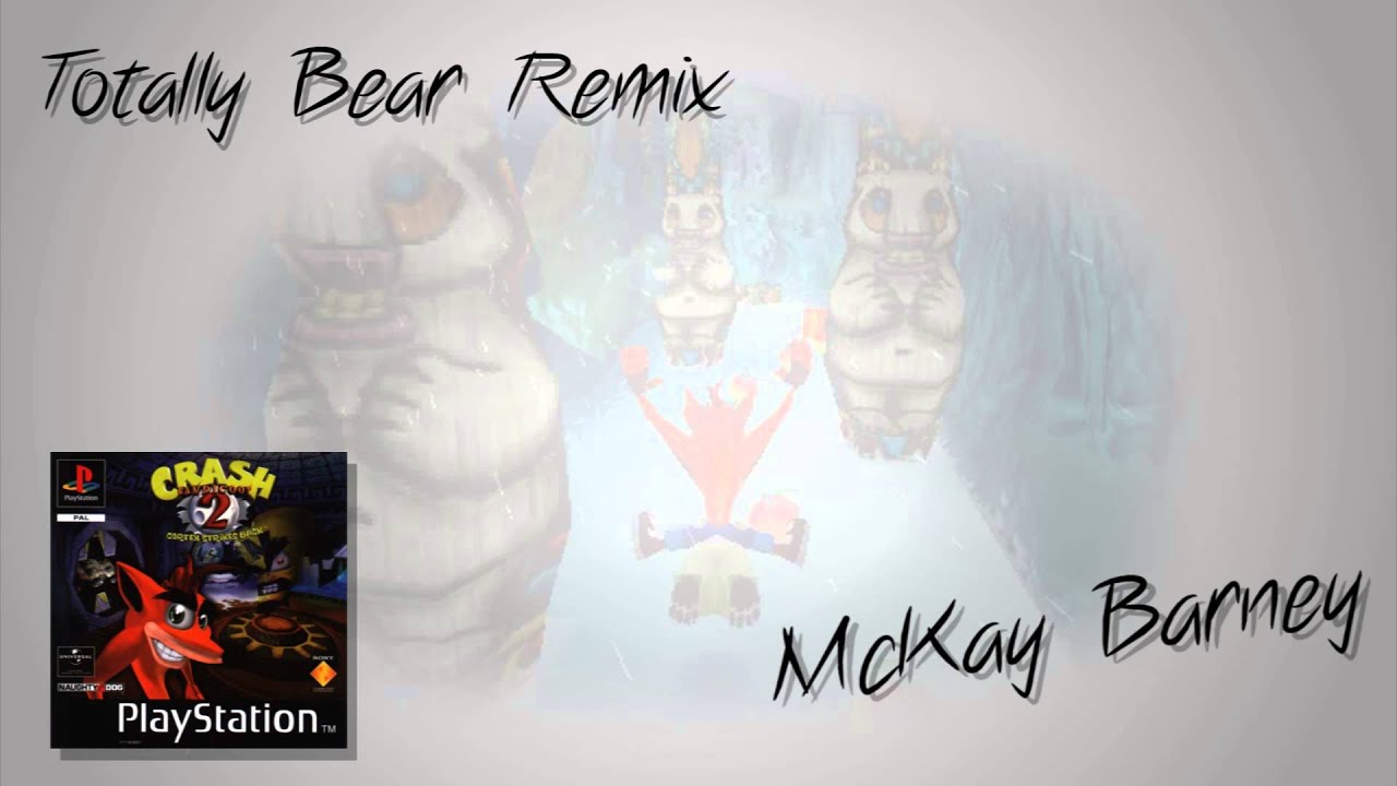 Totally Bear (Crash Bandicoot 2 Remix) -McKay Barney