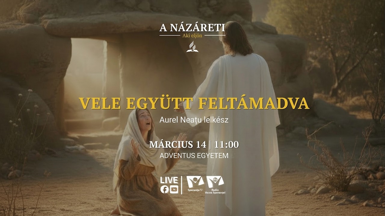 Vele együtt feltámadva | A Názáreti - Az eljövendő | 10. rész | Aurel Neațu lelkész | 2026.03.14.