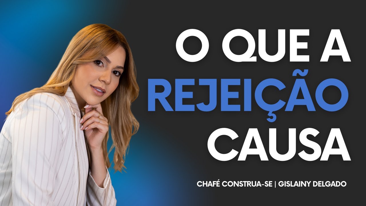 As consequências da rejeição e como ela molda nossos comportamentos | CHAFÉ CONSTRUA-SE |Terça-feira
