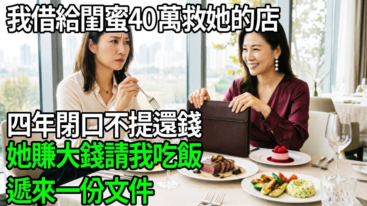 我借給閨蜜40萬救她的店，四年閉口不提還錢，她賺大錢請我吃飯，遞來一份文件，我看完手抖不止。#生活經驗 #故事分享 #故事頻道 #情感故事 #為人處世 #心靈暖流 #正能量 #反转