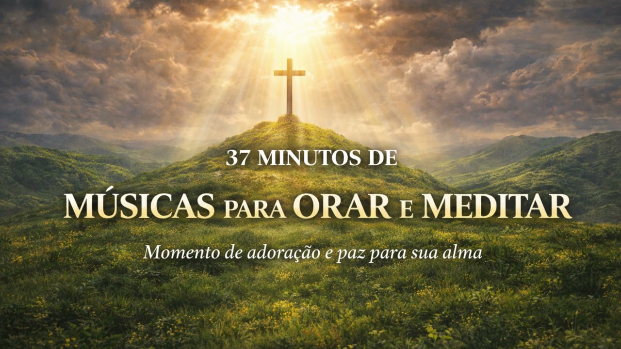 37 Minutos de Louvores Para Acalmar o Coração e Orar