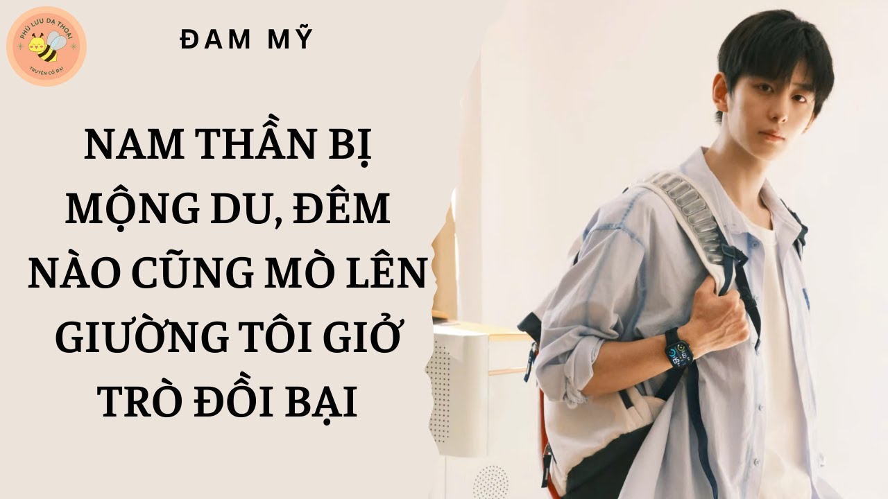 [ĐAM MỸ] NAM THẦN BỊ MỘNG DU, ĐÊM NÀO CŨNG MÒ LÊN GIƯỜNG TÔI GIỞ TRÒ ĐỒI BẠI