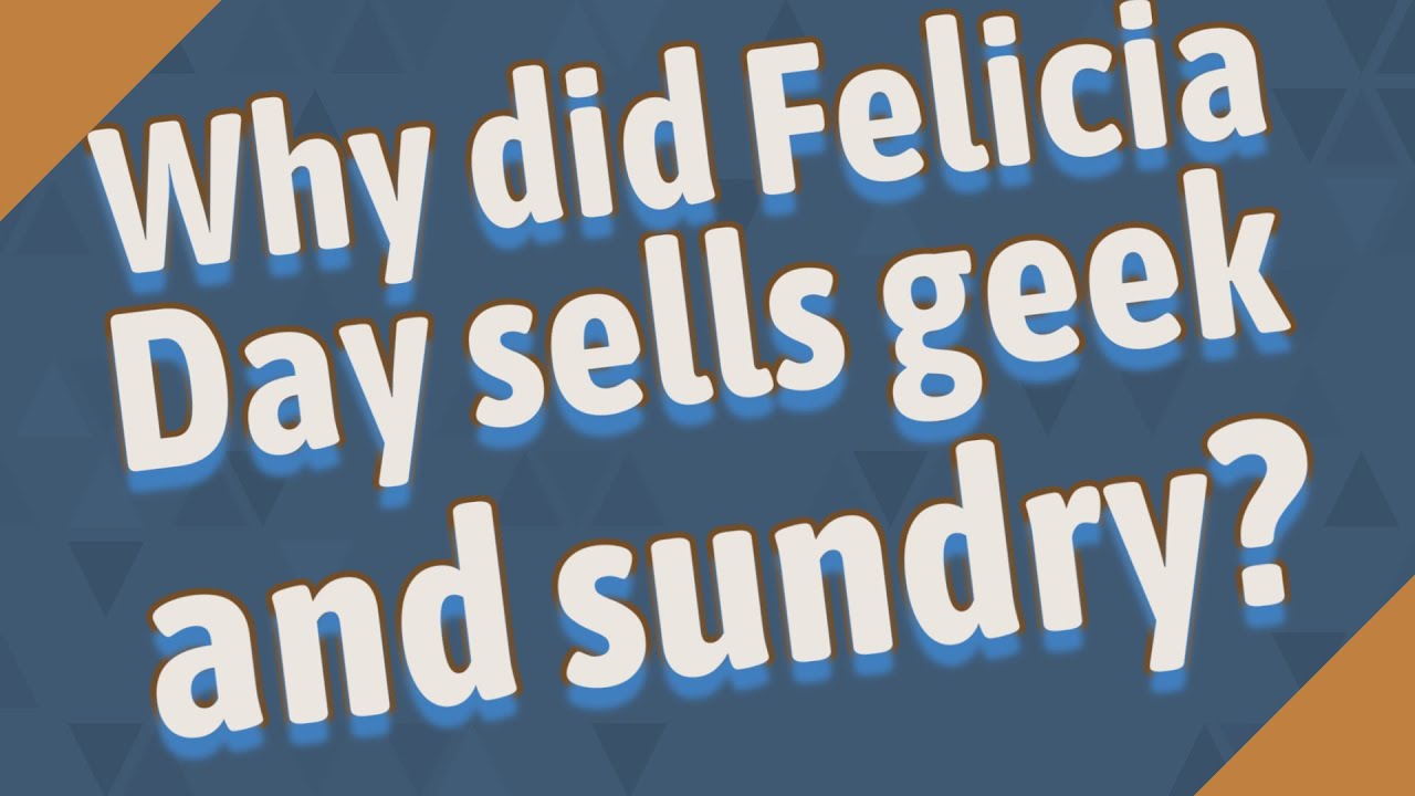 Why did Felicia Day sells geek and sundry?