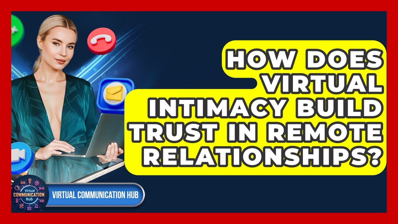 How Does Virtual Intimacy Build Trust In Remote Relationships? - Virtual Communication Hub