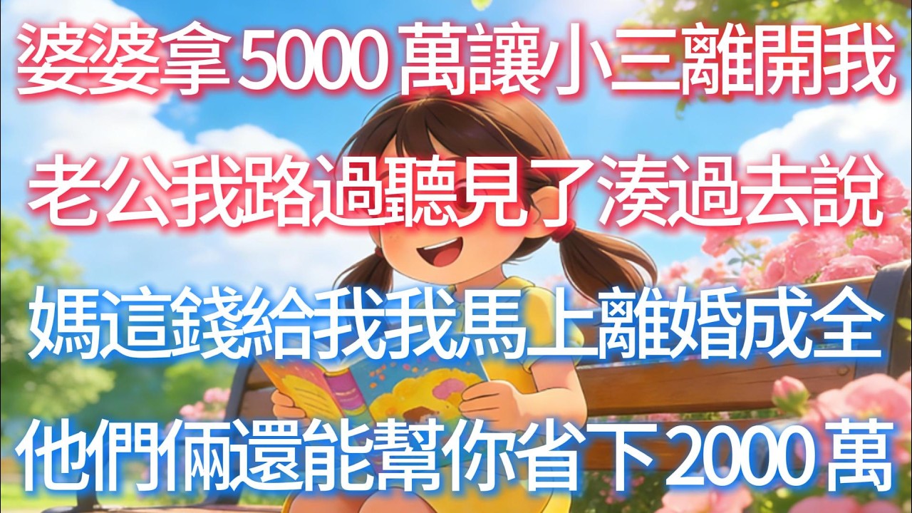 婆婆拿 5000 萬讓小三離開我老公，我路過聽見了，湊過去說：媽，這錢給我，我馬上離婚成全他們倆，還能幫你省下 2000 萬。