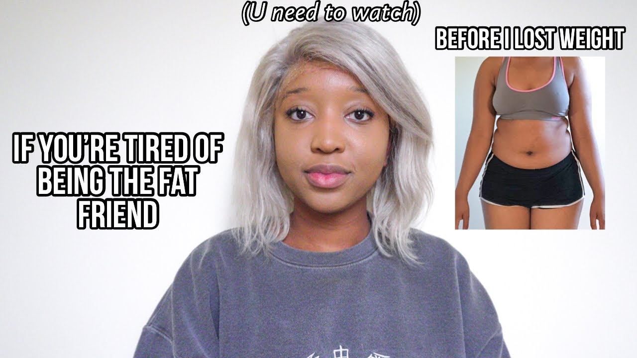 if you're tired of being the fat friend, watch this
