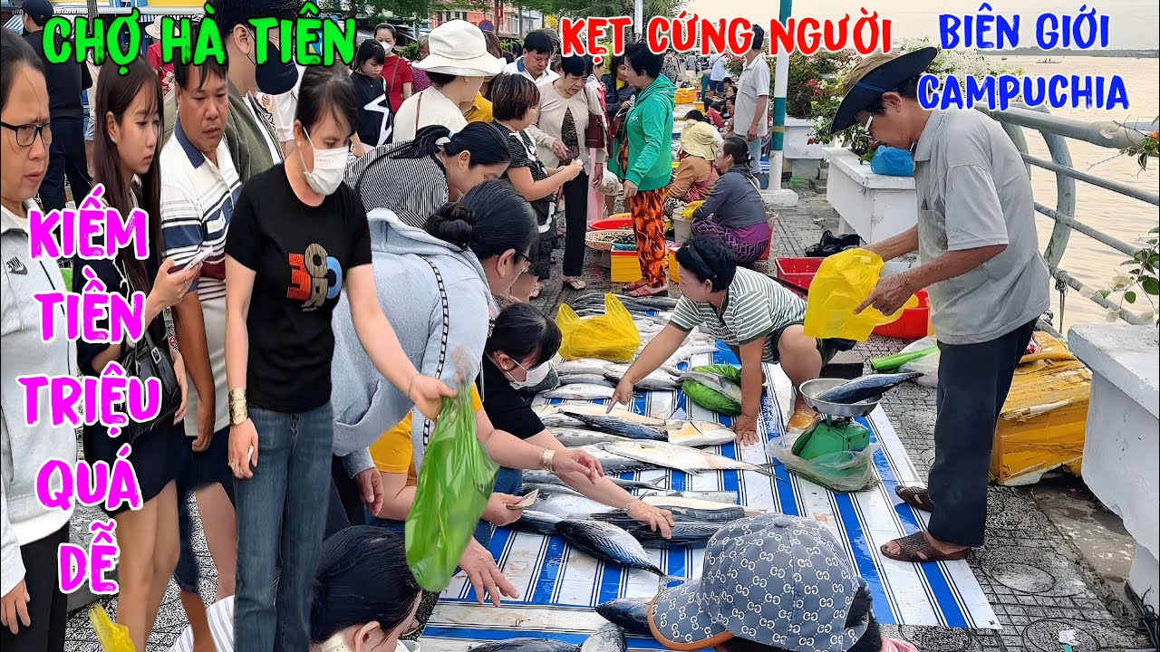 Kiếm tiền triệu mỗi ngày”Chợ Hà Tiên”kẹt cứng người”chị gái Tố Căn Giang Lặng.gầnbiên giới Campuchia