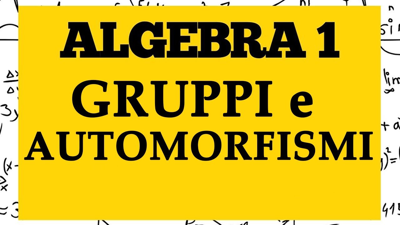 ALGEBRA 1 - Centro di un gruppo - Automomorfismi - Lezione 61
