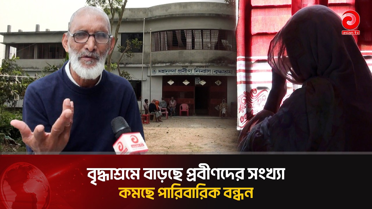 বৃদ্ধাশ্রমে বাড়ছে প্রবীণদের সংখ্যা, কমছে পারিবারিক বন্ধন | Asian Television