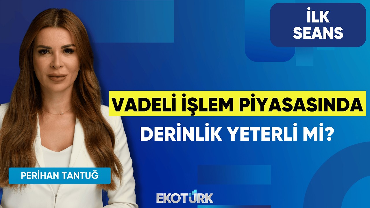 Vadeli İşlem Piyasasında Derinlik Yeterli Mi? | Perihan Tantuğ | İlk Seans