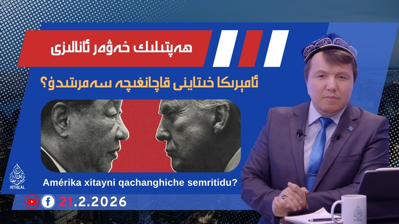 ھەپتىلىك خەۋەر ئانالىزى |2026.2.21| ئامېرىكا خىتاينى قاچانغىچە سەمرىتىدۇ؟