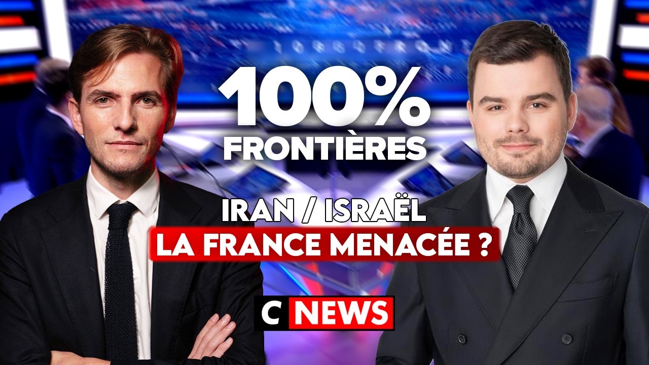 Guerre Israël/Iran, conséquences pour la France... 100% Frontières sur CNEWS
