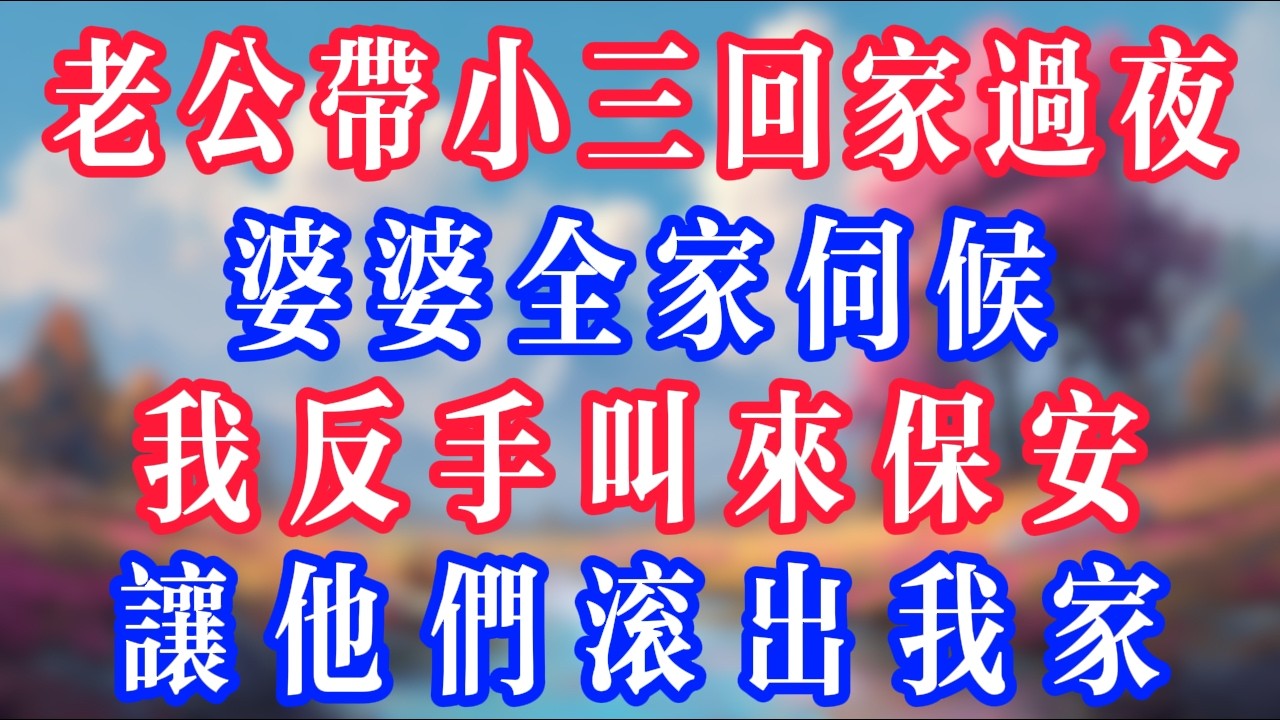 老公帶小三回家過夜，婆婆全家伺候，我反手叫來保安，讓他們滾出我家！#老人社 #小說  #小說推文 #生活經驗 #情感故事 #退休生活 #子女孝順 #老人頻道  #自主養老 #幸福人生 #深夜淺讀
