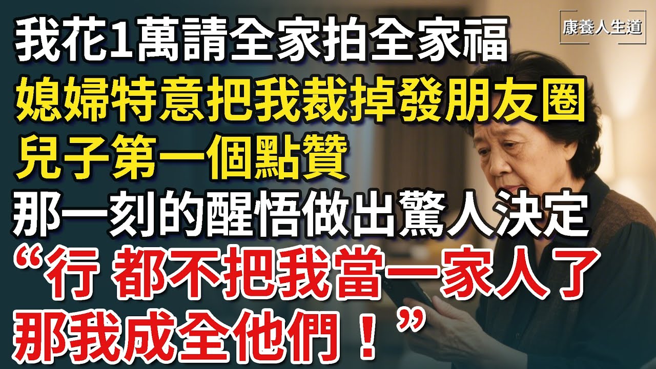 我70歲，花1萬請全家拍全家福，媳婦特意把我裁掉發朋友圈，兒子第一個點贊，我徹底醒悟：既然都不想當一家人了，那我成全！【康養人生道】 #康養人生道 #上了年紀該明白的事 #養老 #聰明老人 #長壽秘密