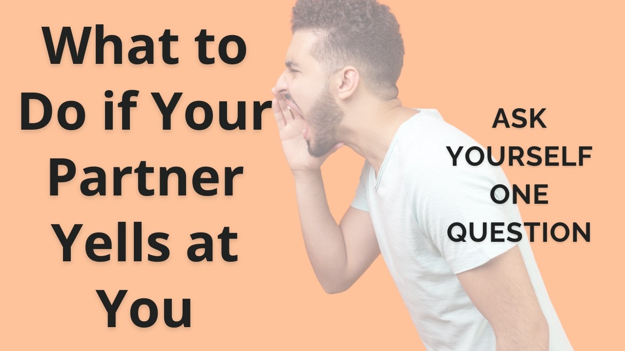 This One Question Changes Everything if Your Partner Yells at You
