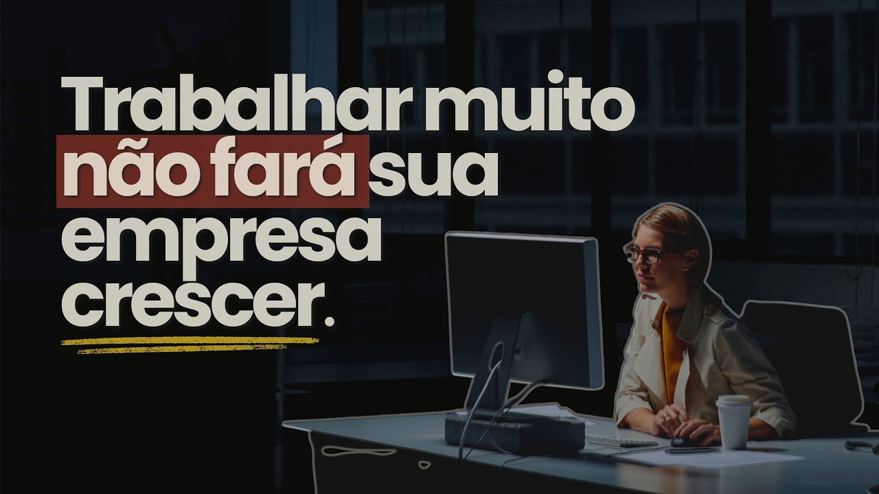 TRABALHAR MENOS PODE FAZER SUA EMPRESA CRESCER (Te Explico)