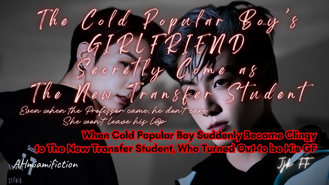 Cold Popular Boy's Girlfriend Come for the First Time Secretly as a New Transfer Student | Jjk ff