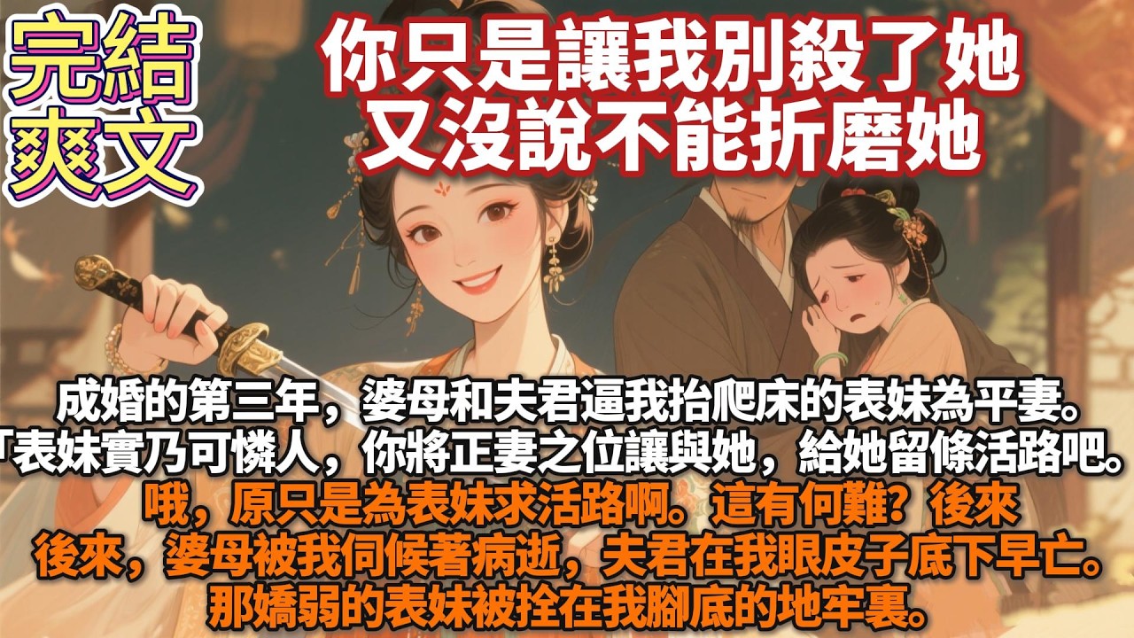 完結爽文：成婚的第三年，婆母逼我擡爬牀的表妹爲平妻。哦，原只是爲表妹求活路啊。這有何難？後來。婆母被我伺候着病逝，夫君在我眼皮子底下早亡。那嬌弱的表妹被拴在我腳底的地牢裏，活到了七十歲才嚥氣呢。