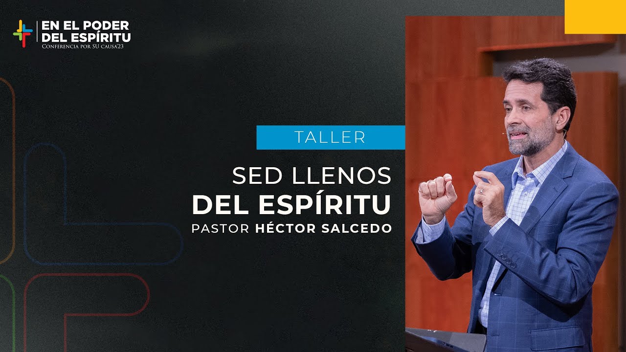 Sed llenos del Espíritu - Héctor Salcedo | Por Su Causa 2023