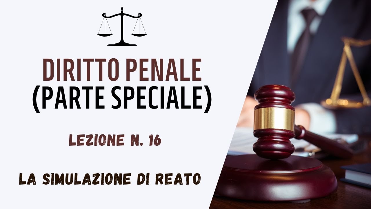 DIRITTO PENALE (PARTE SPECIALE) - LEZIONE 16: LA SIMULAZIONE DI REATO