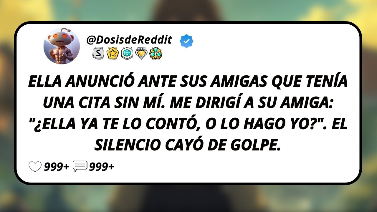 Ella Anunció Ante Sus Amigas Que Tenía Una Cita Sin Mí. Me Dirigí A Su Amiga: 