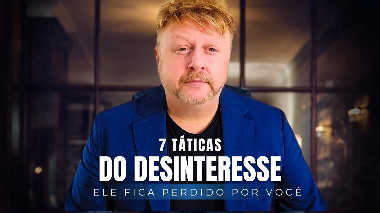 As 7 Táticas do Desinteresse  - Ele fica Perdido por Você