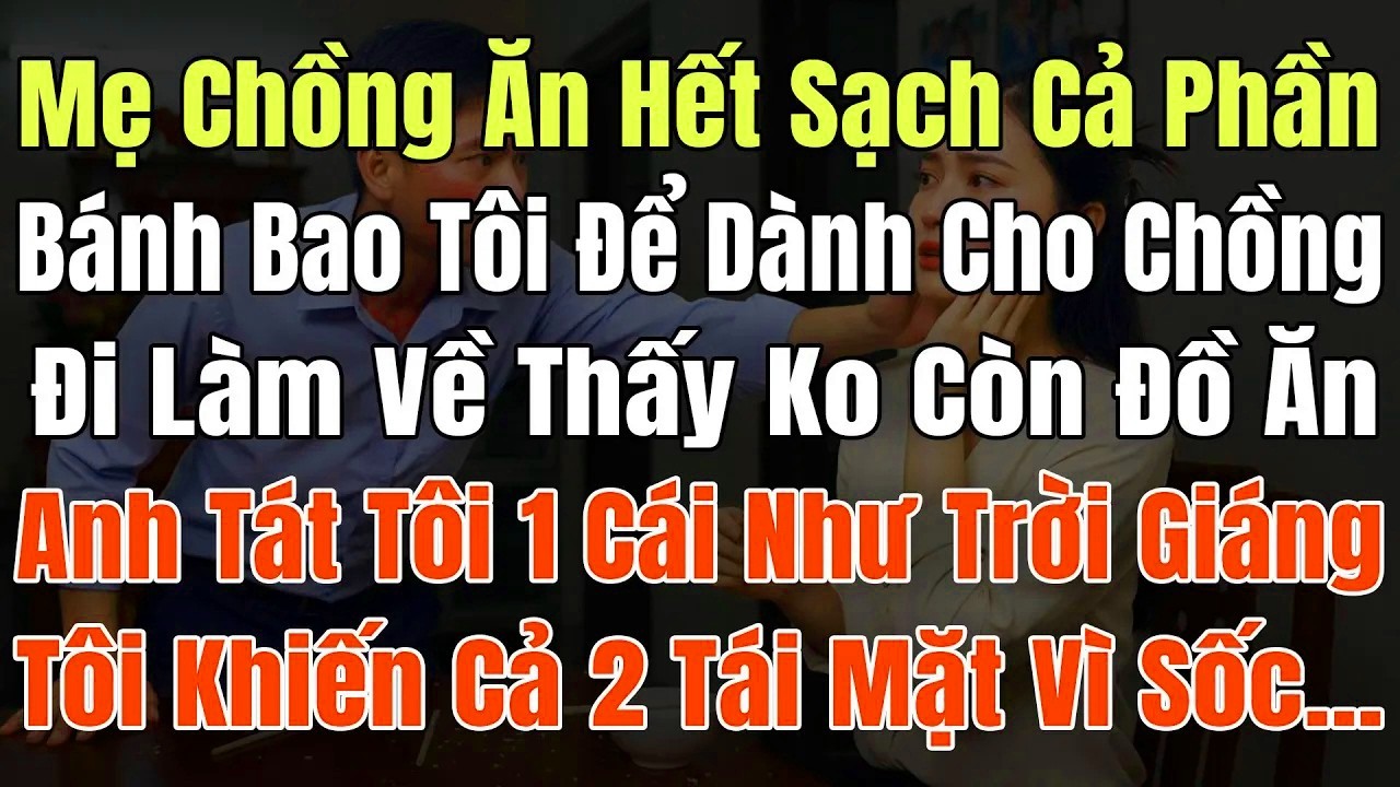 Mẹ Chồng Ăn Hết Sạch Cả Phần Bánh Bao Tôi Để Phần Chồng, Đi Làm Về Ko Còn Đồ Ăn Anh Tát Tôi 1 Cái