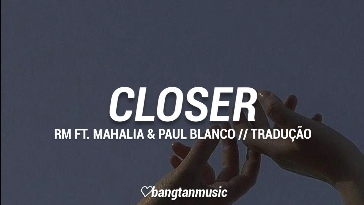 RM ft. Mahalia & Paul Blanco || Closer || Tradução PT/BR