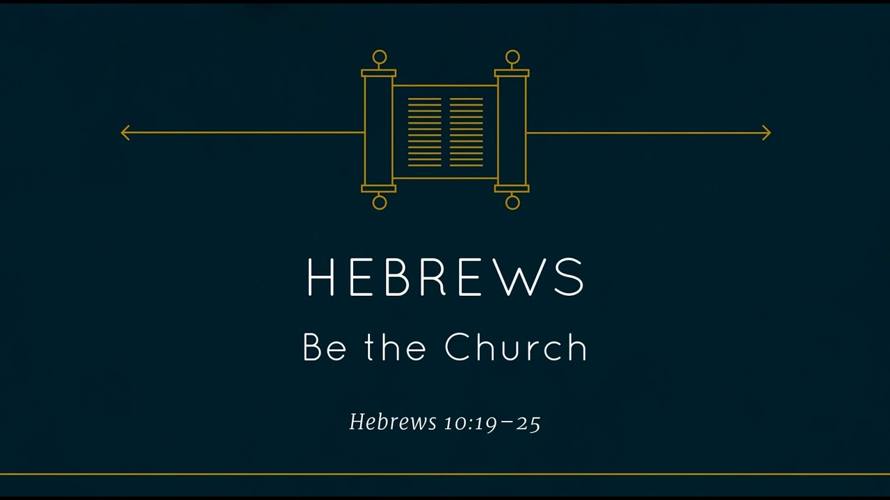 Hebrews 10:19-25 - Be the Church